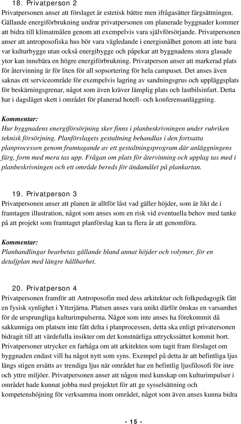 Privatpersonen anser att antroposofiska hus bör vara vägledande i energisnålhet genom att inte bara var kulturbygge utan också energibygge och påpekar att byggnadens stora glasade ytor kan innebära