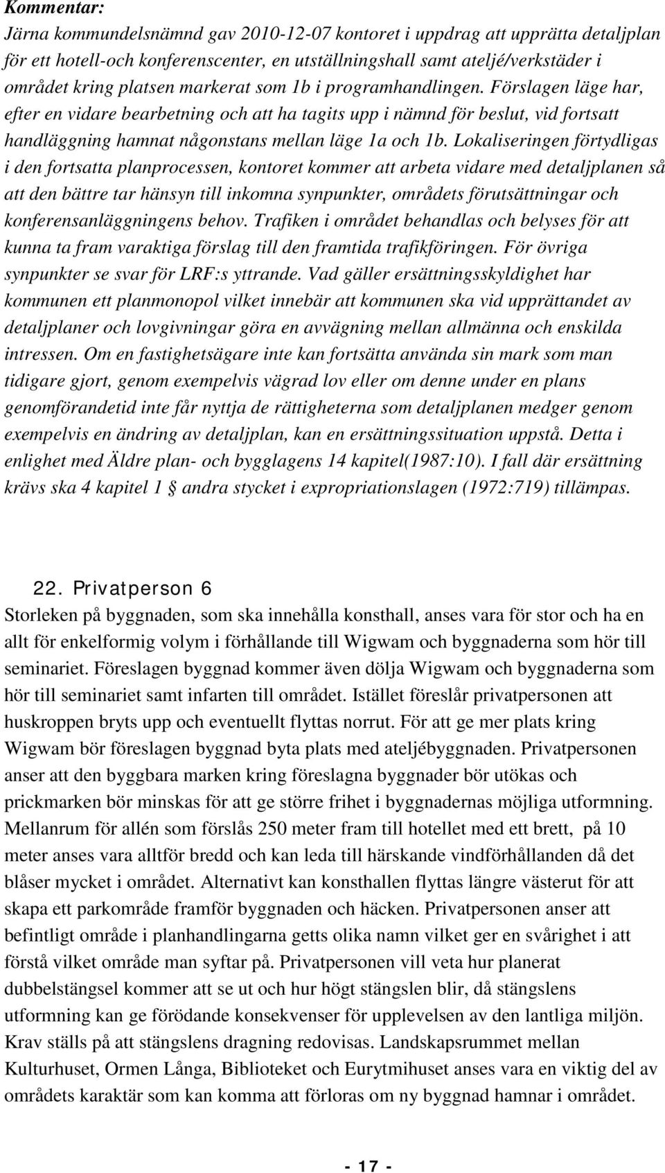 Lokaliseringen förtydligas i den fortsatta planprocessen, kontoret kommer att arbeta vidare med detaljplanen så att den bättre tar hänsyn till inkomna synpunkter, områdets förutsättningar och