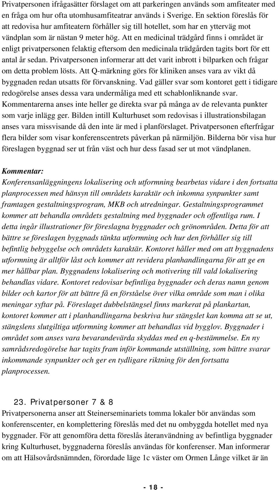 Att en medicinal trädgård finns i området är enligt privatpersonen felaktig eftersom den medicinala trädgården tagits bort för ett antal år sedan.