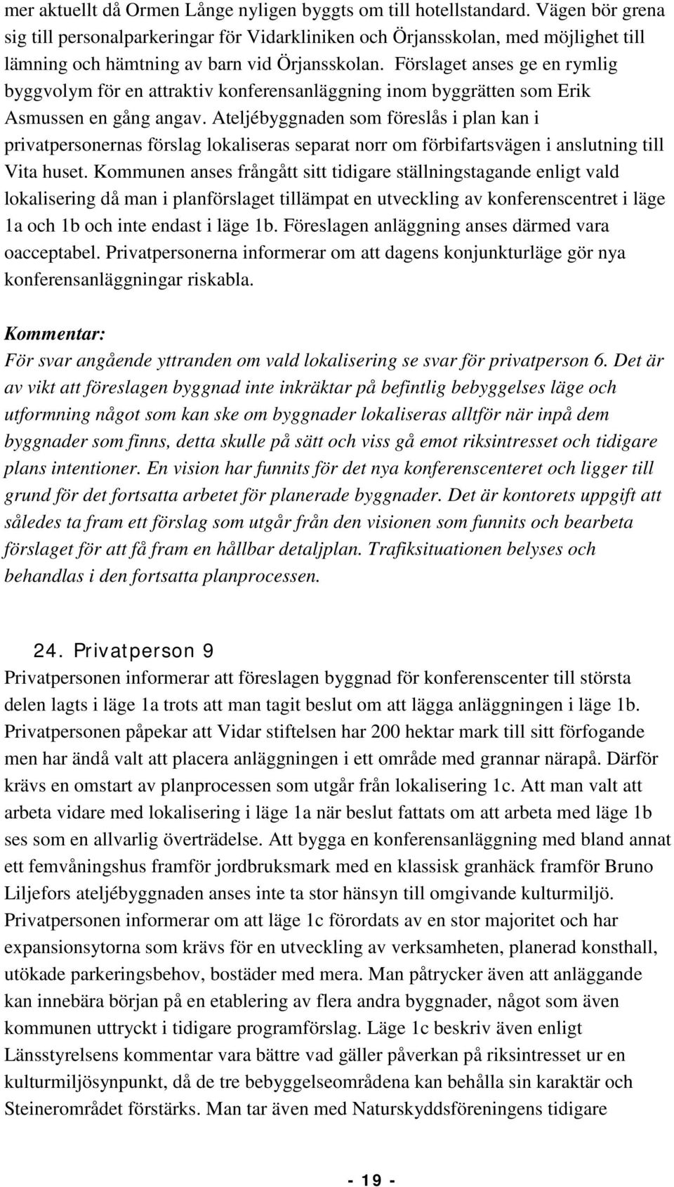 Förslaget anses ge en rymlig byggvolym för en attraktiv konferensanläggning inom byggrätten som Erik Asmussen en gång angav.