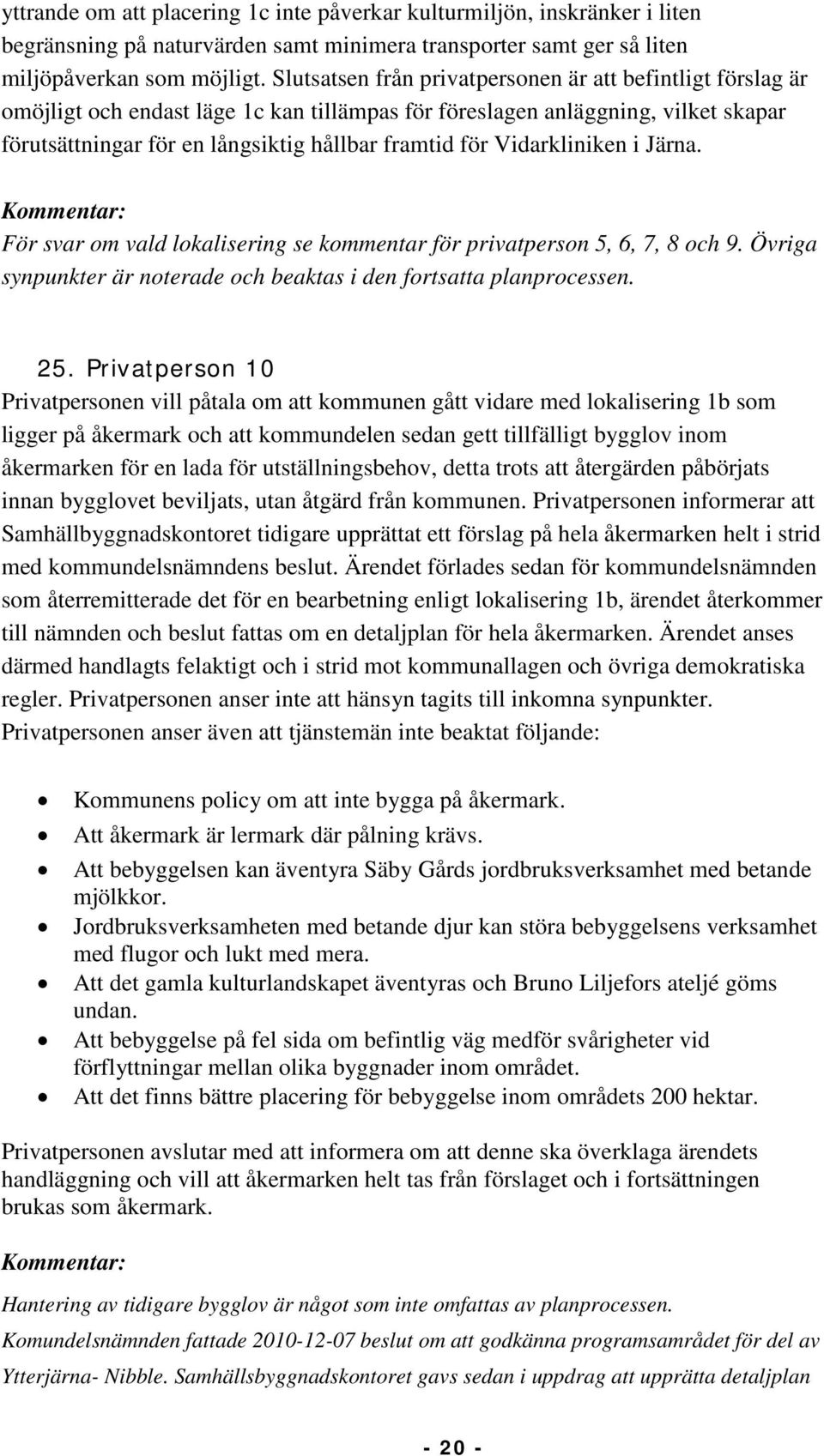 Vidarkliniken i Järna. För svar om vald lokalisering se kommentar för privatperson 5, 6, 7, 8 och 9. Övriga synpunkter är noterade och beaktas i den fortsatta planprocessen. 25.