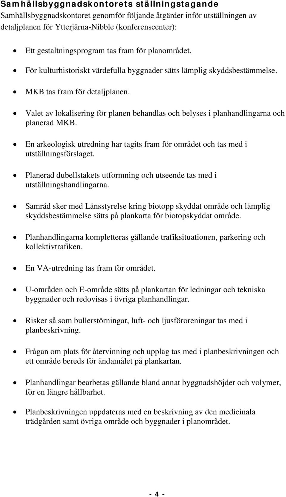 Valet av lokalisering för planen behandlas och belyses i planhandlingarna och planerad MKB. En arkeologisk utredning har tagits fram för området och tas med i utställningsförslaget.