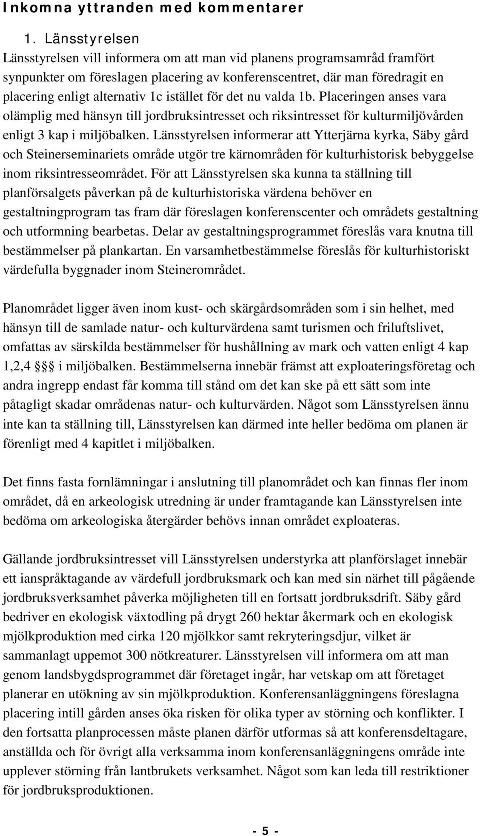 istället för det nu valda 1b. Placeringen anses vara olämplig med hänsyn till jordbruksintresset och riksintresset för kulturmiljövården enligt 3 kap i miljöbalken.