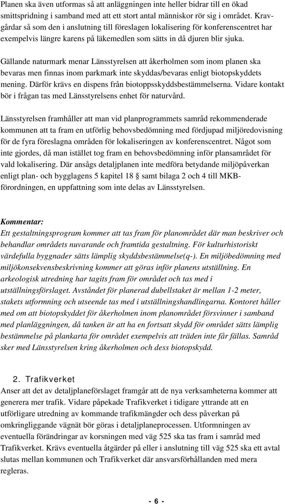 Gällande naturmark menar Länsstyrelsen att åkerholmen som inom planen ska bevaras men finnas inom parkmark inte skyddas/bevaras enligt biotopskyddets mening.