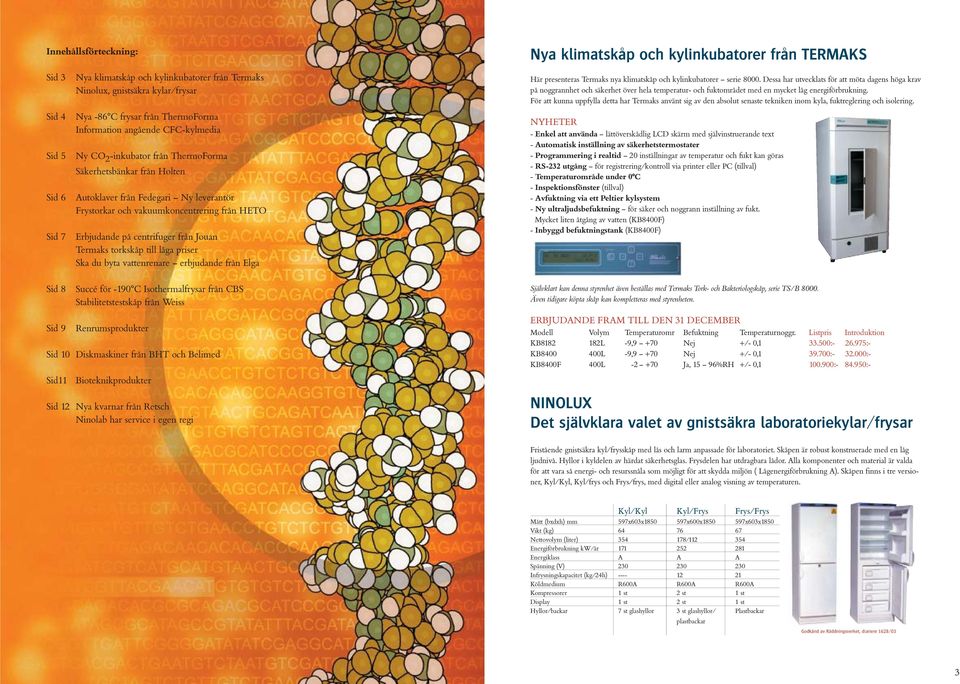 Erbjudande på centrifuger från Jouan Termaks torkskåp till låga priser Ska du byta vattenrenare erbjudande från Elga Här presenteras Termaks nya klimatskåp och kylinkubatorer serie 8000.