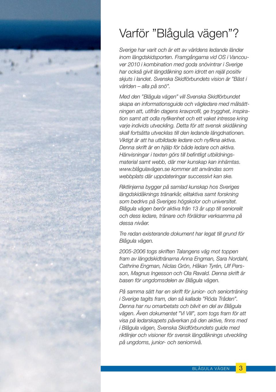 Svenska Skidförbundets vision är Bäst i världen alla på snö.