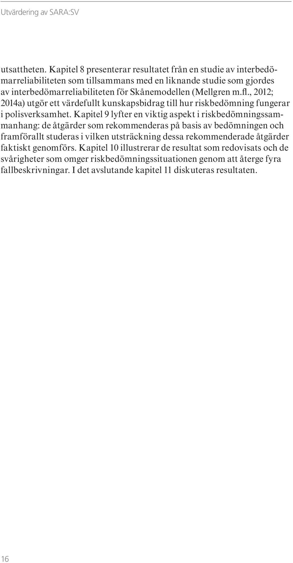 (Mellgren m.fl., 2012; 2014a) utgör ett värdefullt kunskapsbidrag till hur riskbedömning fungerar i polisverksamhet.