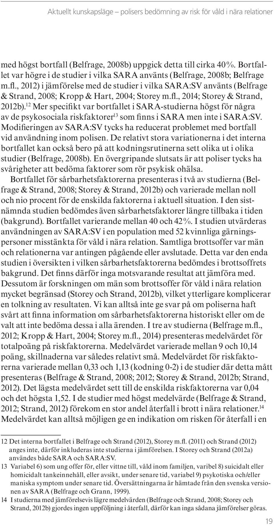 , 2012) i jämförelse med de studier i vilka SARA:SV använts (Belfrage & Strand, 2008; Kropp & Hart, 2004; Storey m.fl., 2014; Storey & Strand, 2012b).