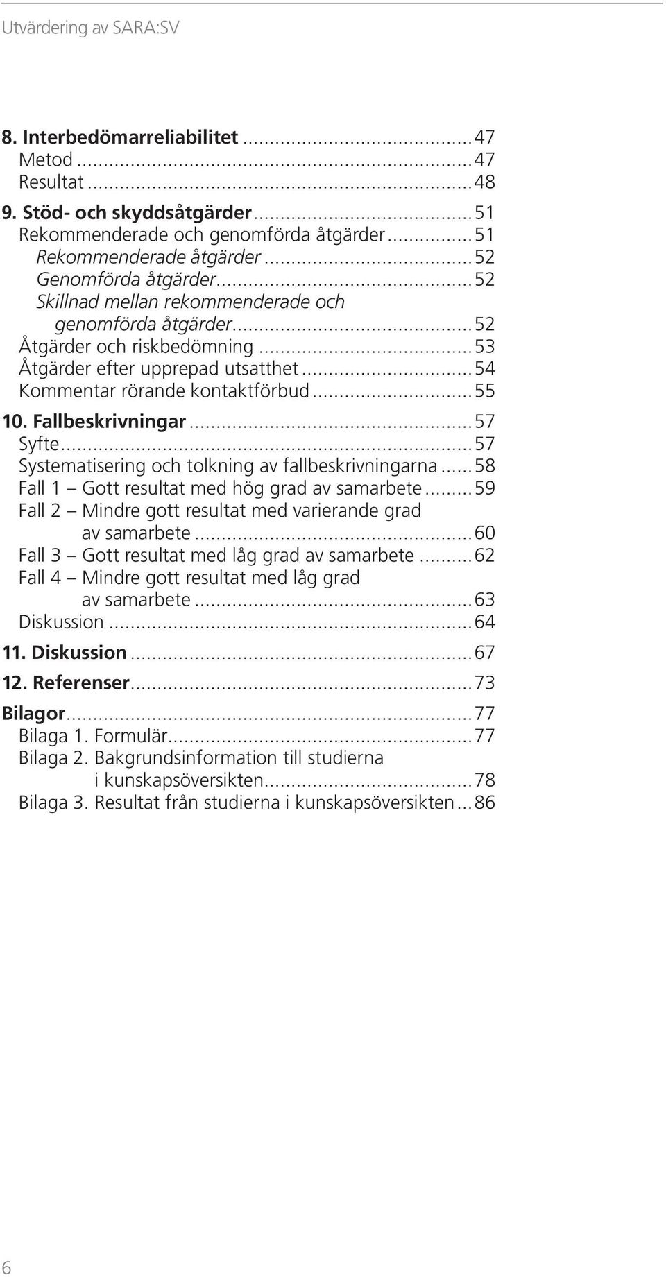 Fallbeskrivningar...57 Syfte...57 Systematisering och tolkning av fallbeskrivningarna...58 Fall 1 Gott resultat med hög grad av samarbete.