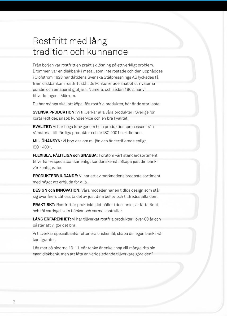 De konkurrerade snabbt ut rivalerna porslin och emaljerat gjutjärn. Numera, och sedan 1962, har vi tillverkningen i Mörrum.