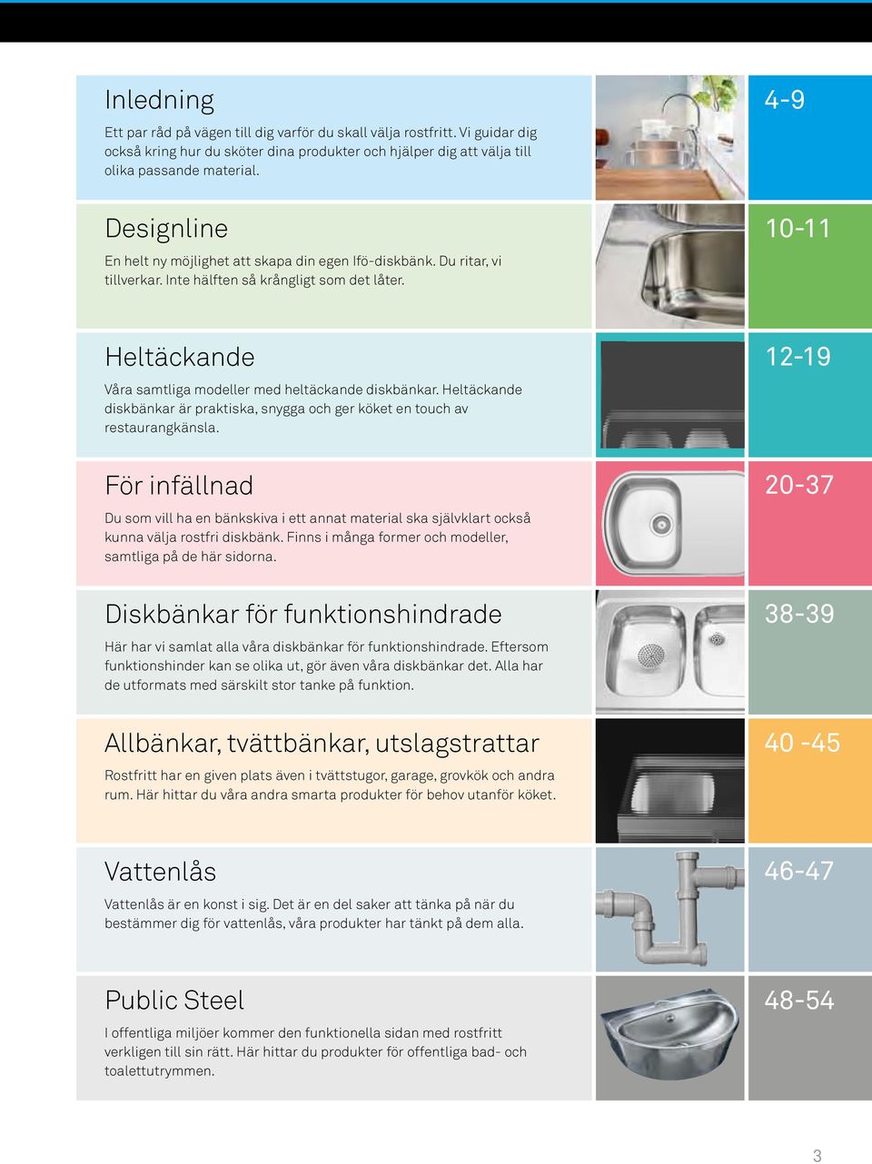 4-9 10-11 Heltäckande 12-19 Våra samtliga modeller med heltäckande diskbänkar. Heltäckande diskbänkar är praktiska, snygga och ger köket en touch av restaurangkänsla.