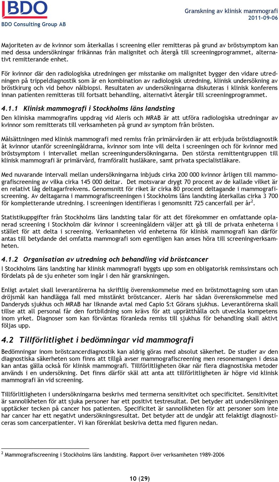 För kvinnor där den radiologiska utredningen ger misstanke om malignitet bygger den vidare utredningen på trippeldiagnostik som är en kombination av radiologisk utredning, klinisk undersökning av