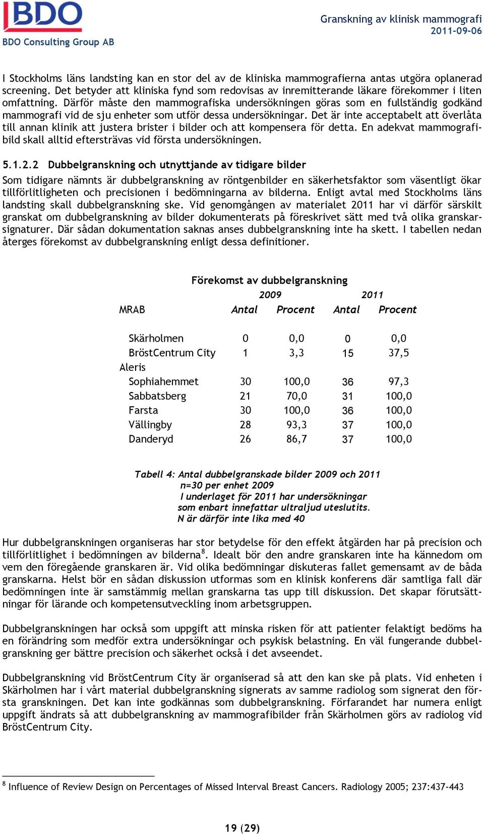 Därför måste den mammografiska undersökningen göras som en fullständig godkänd mammografi vid de sju enheter som utför dessa undersökningar.