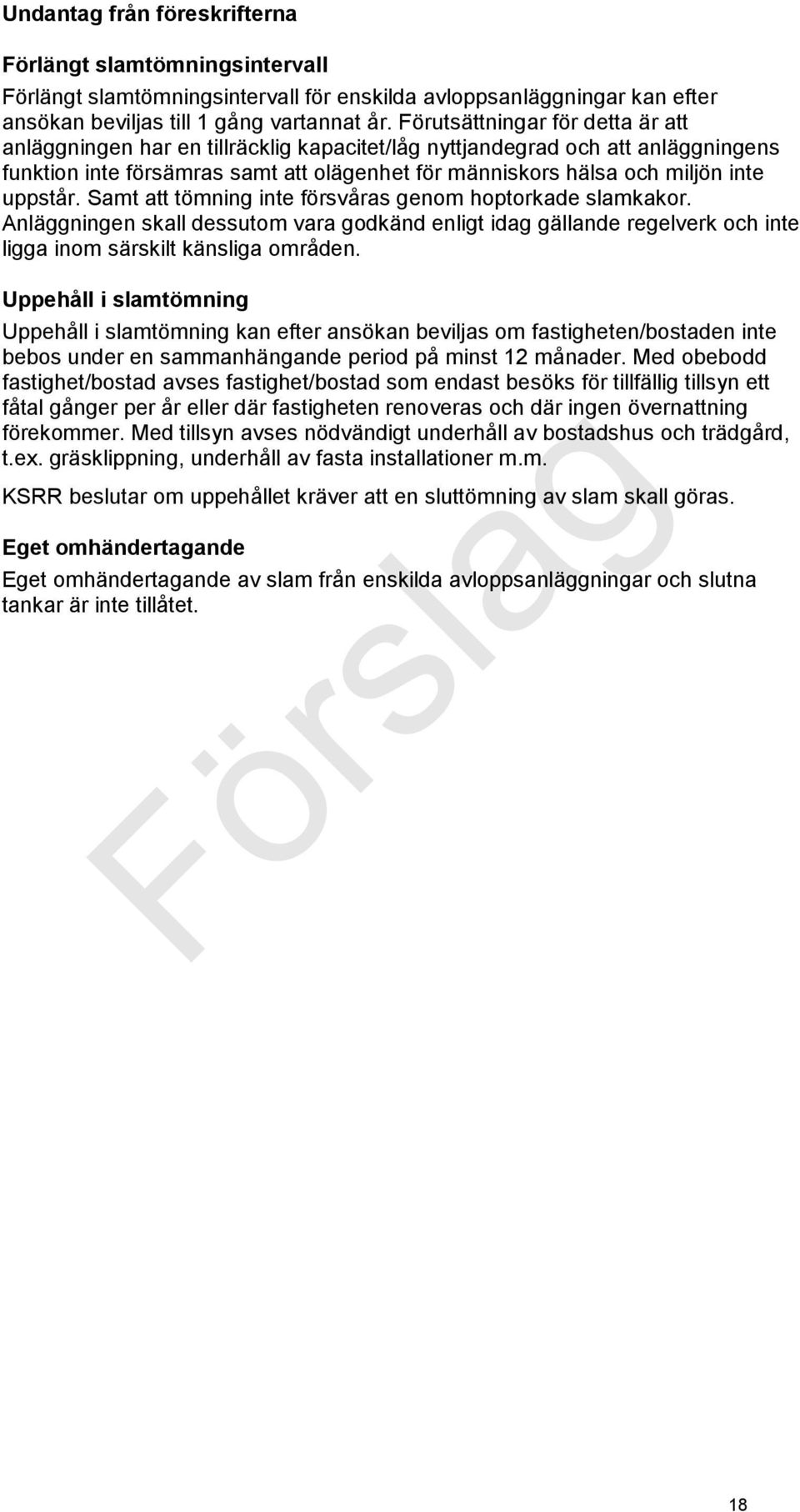 uppstår. Samt att tömning inte försvåras genom hoptorkade slamkakor. Anläggningen skall dessutom vara godkänd enligt idag gällande regelverk och inte ligga inom särskilt känsliga områden.