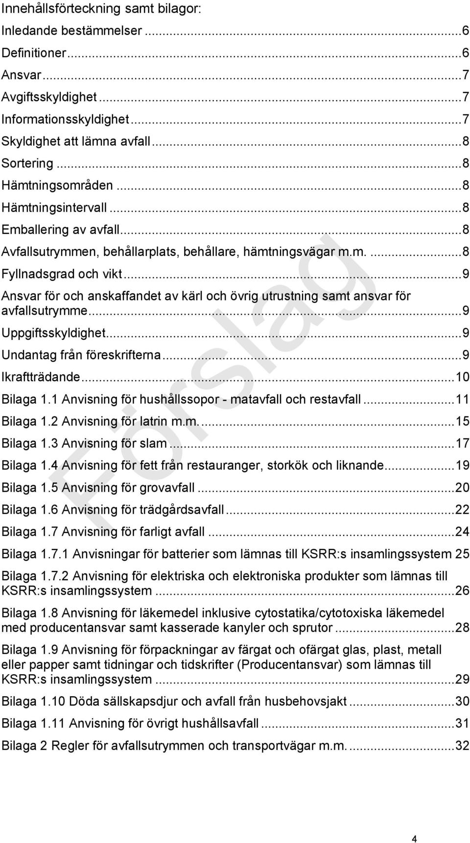 .. 9 Ansvar för och anskaffandet av kärl och övrig utrustning samt ansvar för avfallsutrymme... 9 Uppgiftsskyldighet... 9 Undantag från föreskrifterna... 9 Ikraftträdande... 10 Bilaga 1.