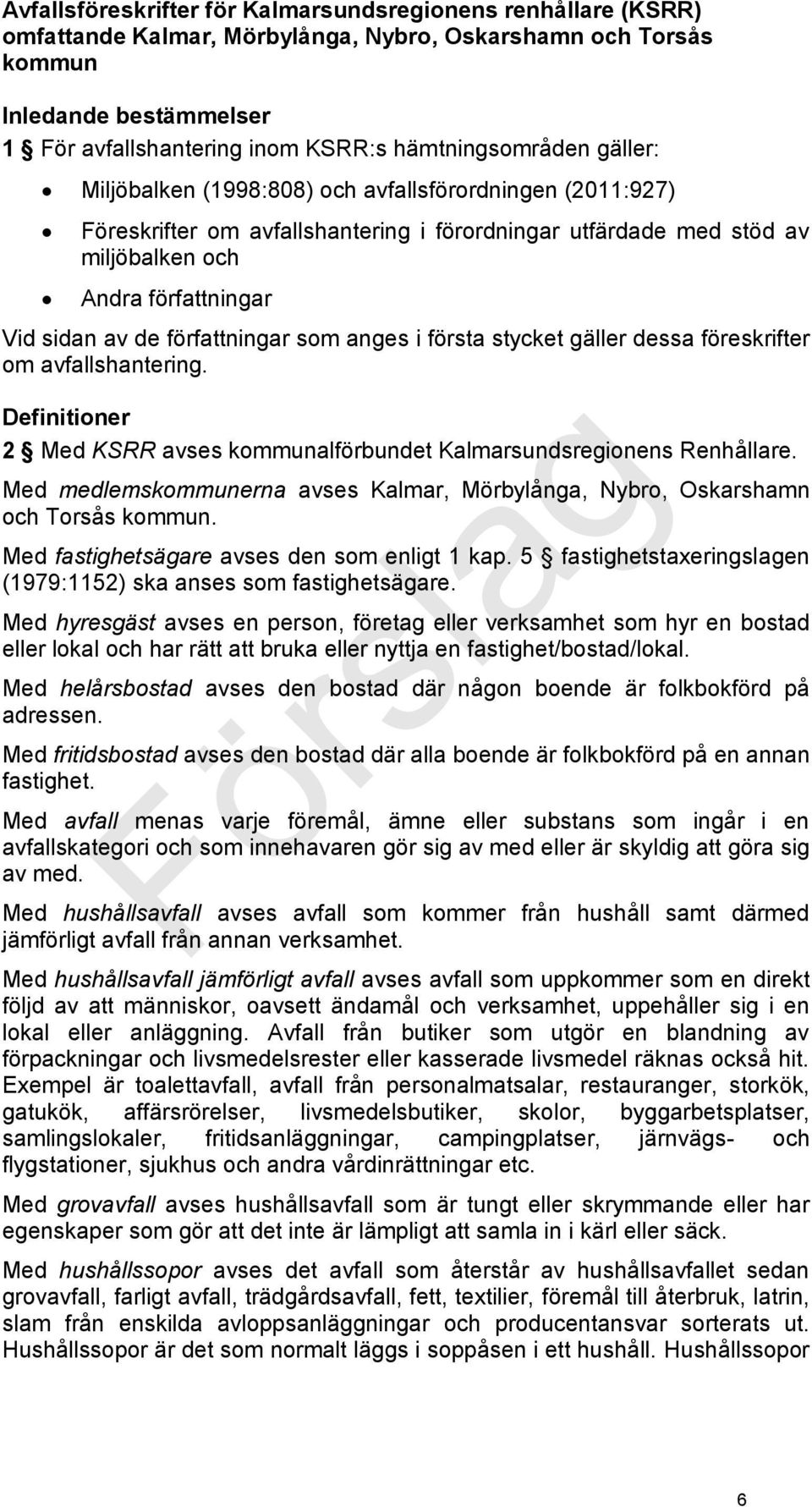 av de författningar som anges i första stycket gäller dessa föreskrifter om avfallshantering. Definitioner 2 Med KSRR avses kommunalförbundet Kalmarsundsregionens Renhållare.
