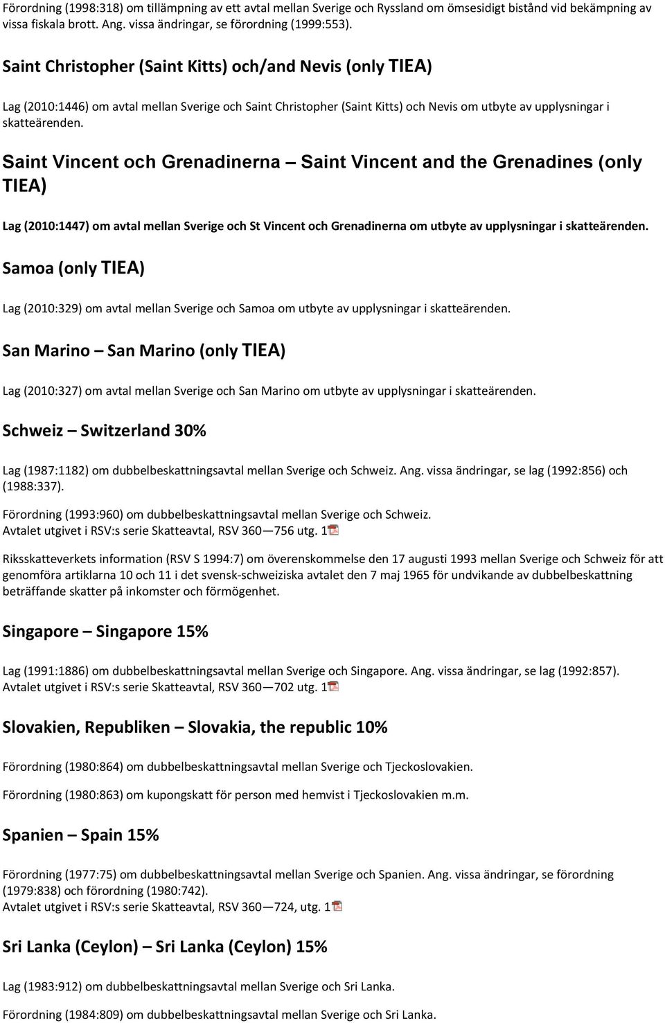 Saint Vincent och Grenadinerna Saint Vincent and the Grenadines (only TIEA) Lag (2010:1447) om avtal mellan Sverige och St Vincent och Grenadinerna om utbyte av upplysningar i skatteärenden.