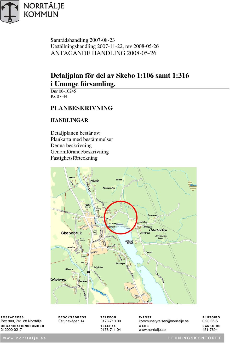 Dnr 06-10245 Ks 07-44 PLANBESKRIVNING HANDLINGAR Detaljplanen består av: Plankarta med bestämmelser Denna beskrivning Genomförandebeskrivning