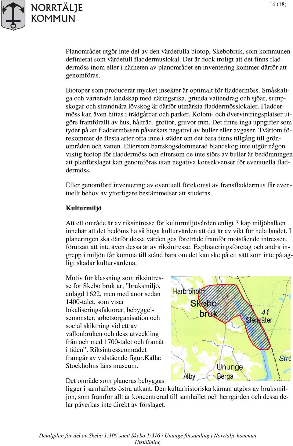 Småskaliga och varierade landskap med näringsrika, grunda vattendrag och sjöar, sumpskogar och strandnära lövskog är därför utmärkta fladdermösslokaler.