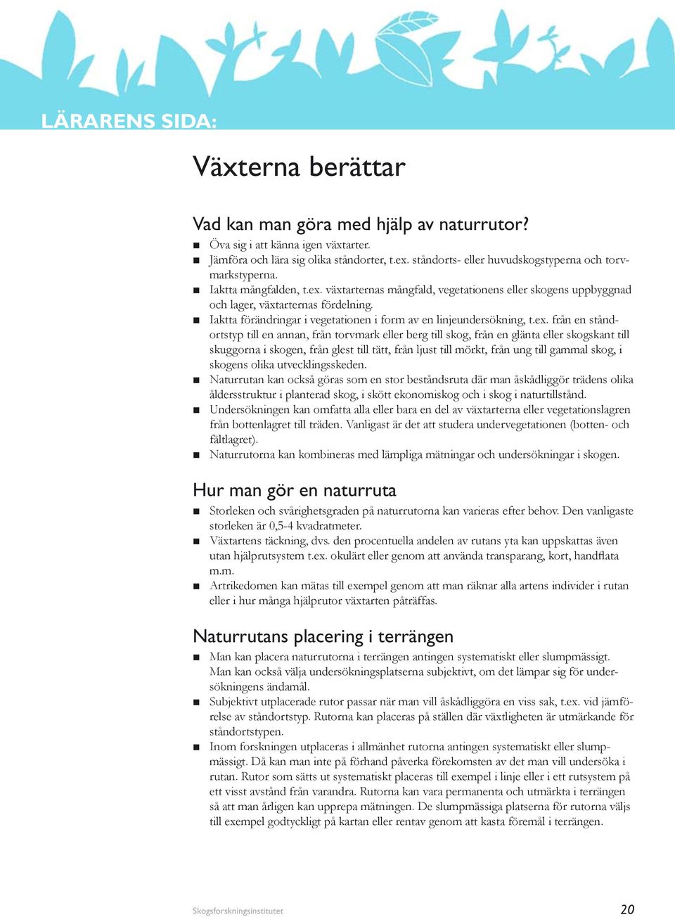 Iaktta förändringar i vegetationen i form av en linjeundersökning, t.ex.