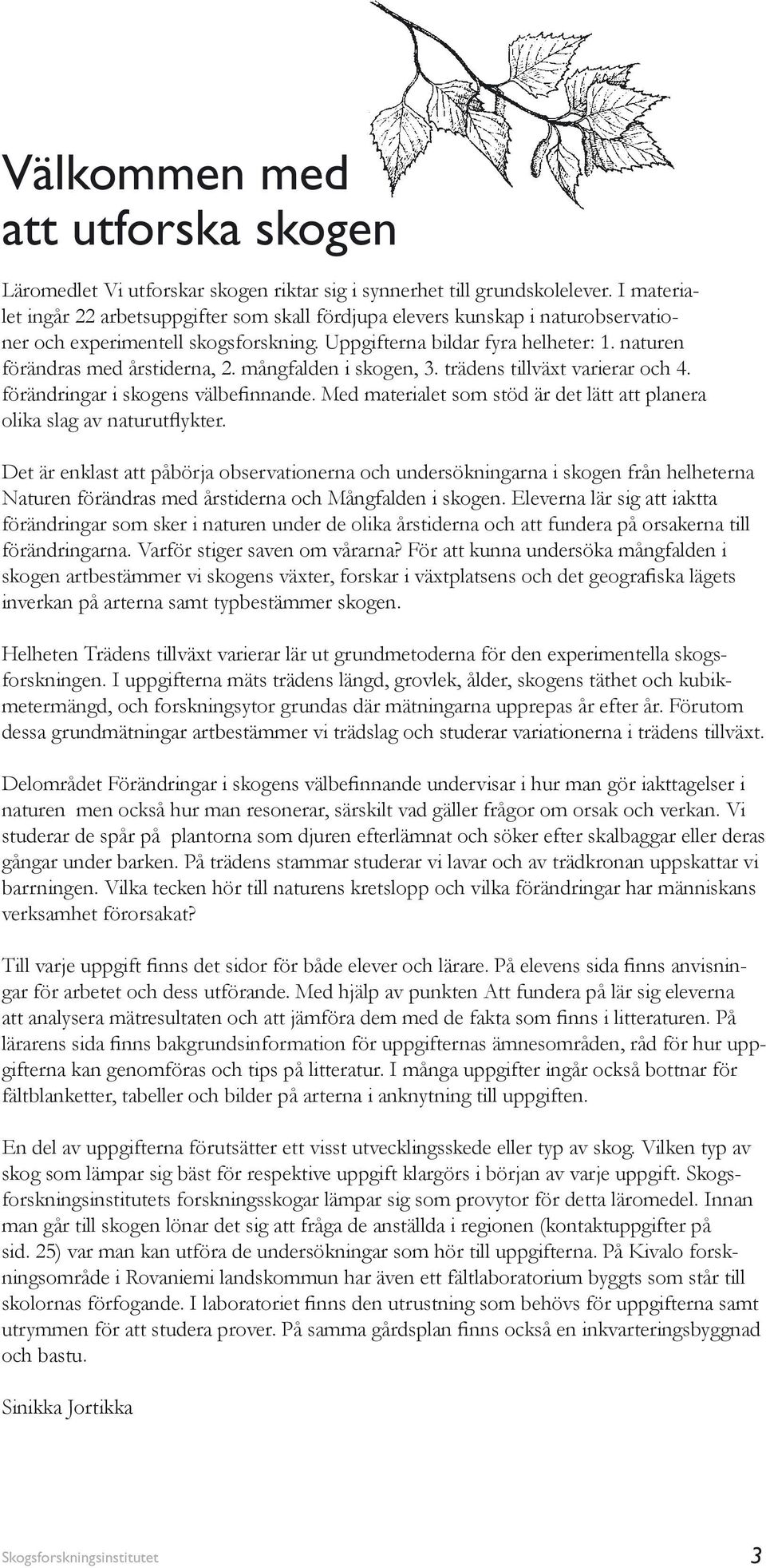 naturen förändras med årstiderna, 2. mångfalden i skogen, 3. trädens tillväxt varierar och 4. förändringar i skogens välbefinnande.