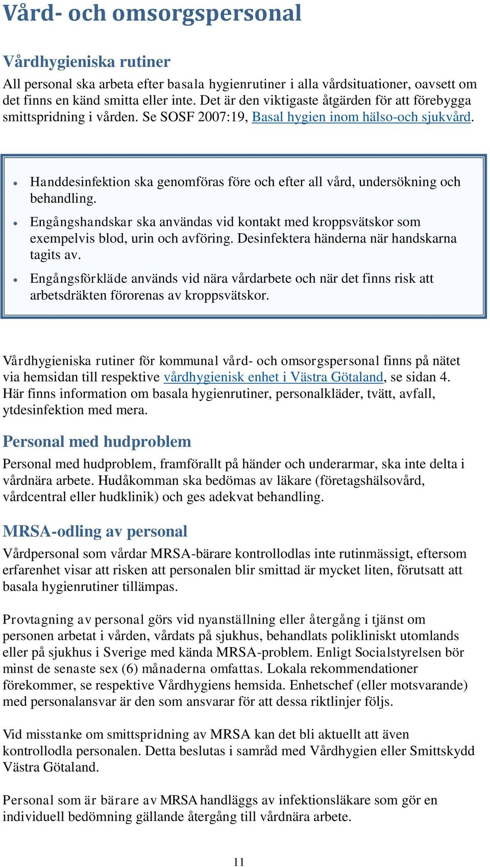 Handdesinfektion ska genomföras före och efter all vård, undersökning och behandling. Engångshandskar ska användas vid kontakt med kroppsvätskor som exempelvis blod, urin och avföring.