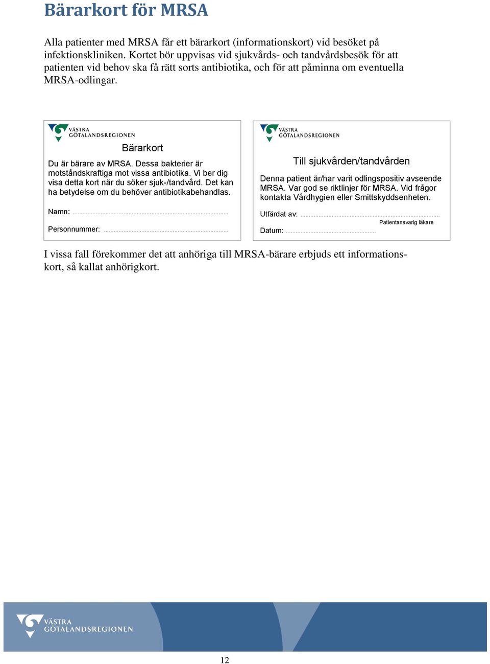 Dessa bakterier är motståndskraftiga mot vissa antibiotika. Vi ber dig visa detta kort när du söker sjuk-/tandvård. Det kan ha betydelse om du behöver antibiotikabehandlas. Namn:... Personnummer:.