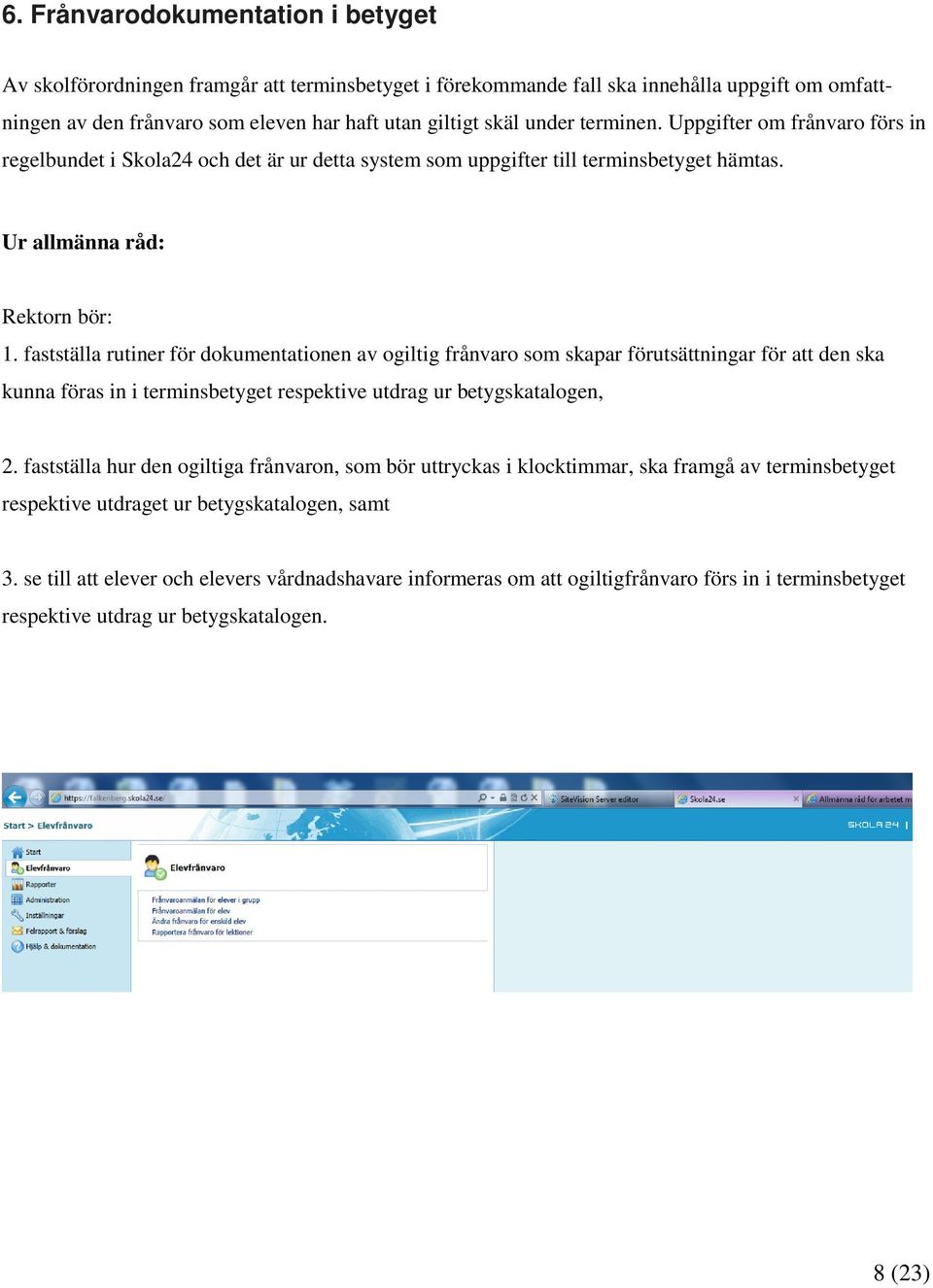 fastställa rutiner för dokumentationen av ogiltig frånvaro som skapar förutsättningar för att den ska kunna föras in i terminsbetyget respektive utdrag ur betygskatalogen, 2.