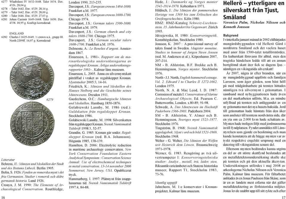 Korroderad 6279 Litteratur Behrens, H.: Münzen und Medaillen der Stadt und des Bistums Lübeck. Berlin 1905. Bolin, S. 1926: Fynden av romerska mynt i det fria Germanien.