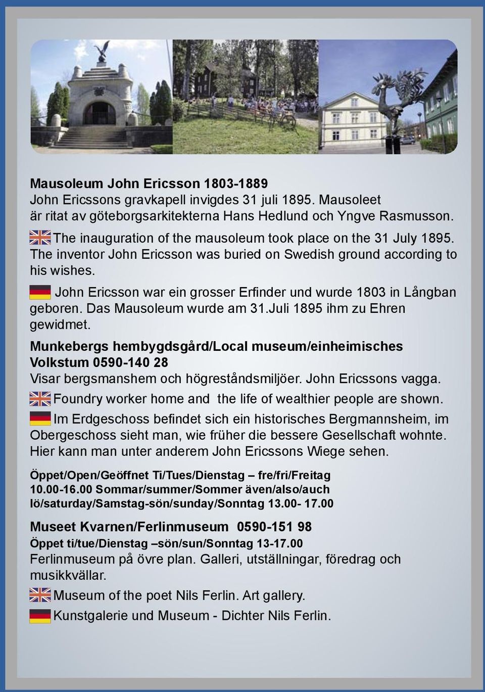 John Ericsson war ein grosser Erfinder und wurde 1803 in Långban geboren. Das Mausoleum wurde am 31.Juli 1895 ihm zu Ehren gewidmet.