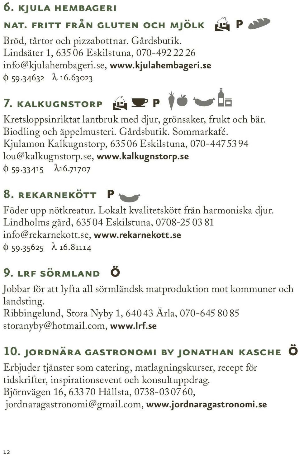 Kjulamon Kalkugnstorp, 635 06 Eskilstuna, 070-447 53 94 lou@kalkugnstorp.se, www.kalkugnstorp.se φ 59.33415 λ16.71707 8. rekarnekött P Föder upp nötkreatur. Lokalt kvalitetskött från harmoniska djur.