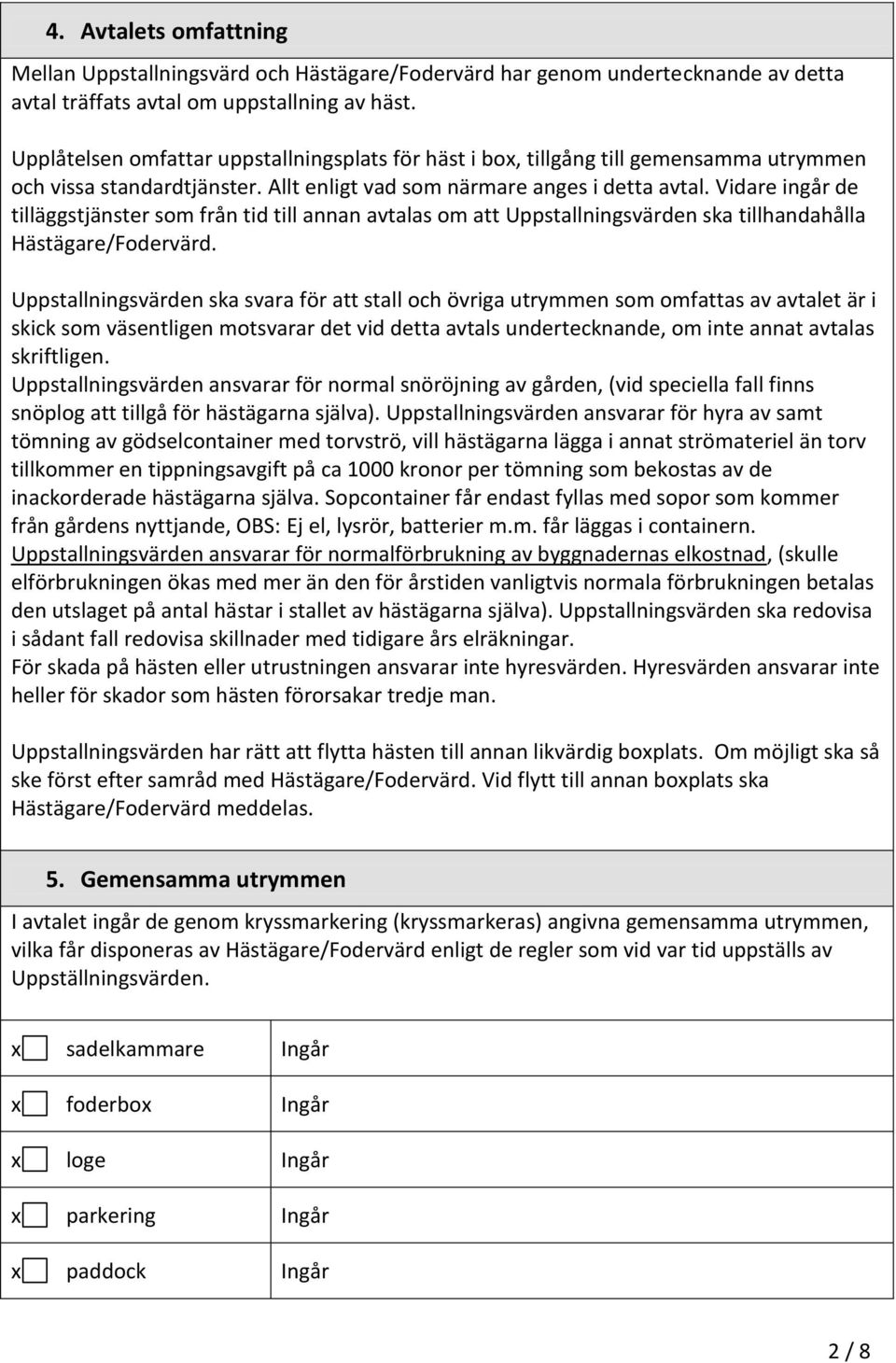 Vidare ingår de tilläggstjänster som från tid till annan avtalas om att Uppstallningsvärden ska tillhandahålla Hästägare/Fodervärd.