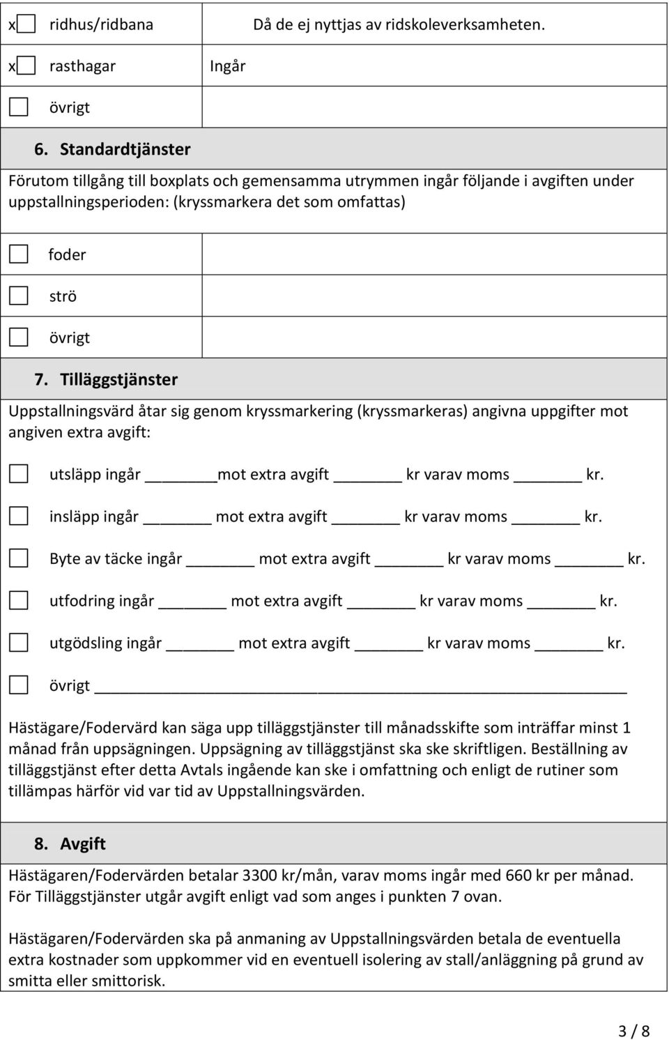 Tilläggstjänster Uppstallningsvärd åtar sig genom kryssmarkering (kryssmarkeras) angivna uppgifter mot angiven extra avgift: utsläpp ingår mot extra avgift kr varav moms kr.