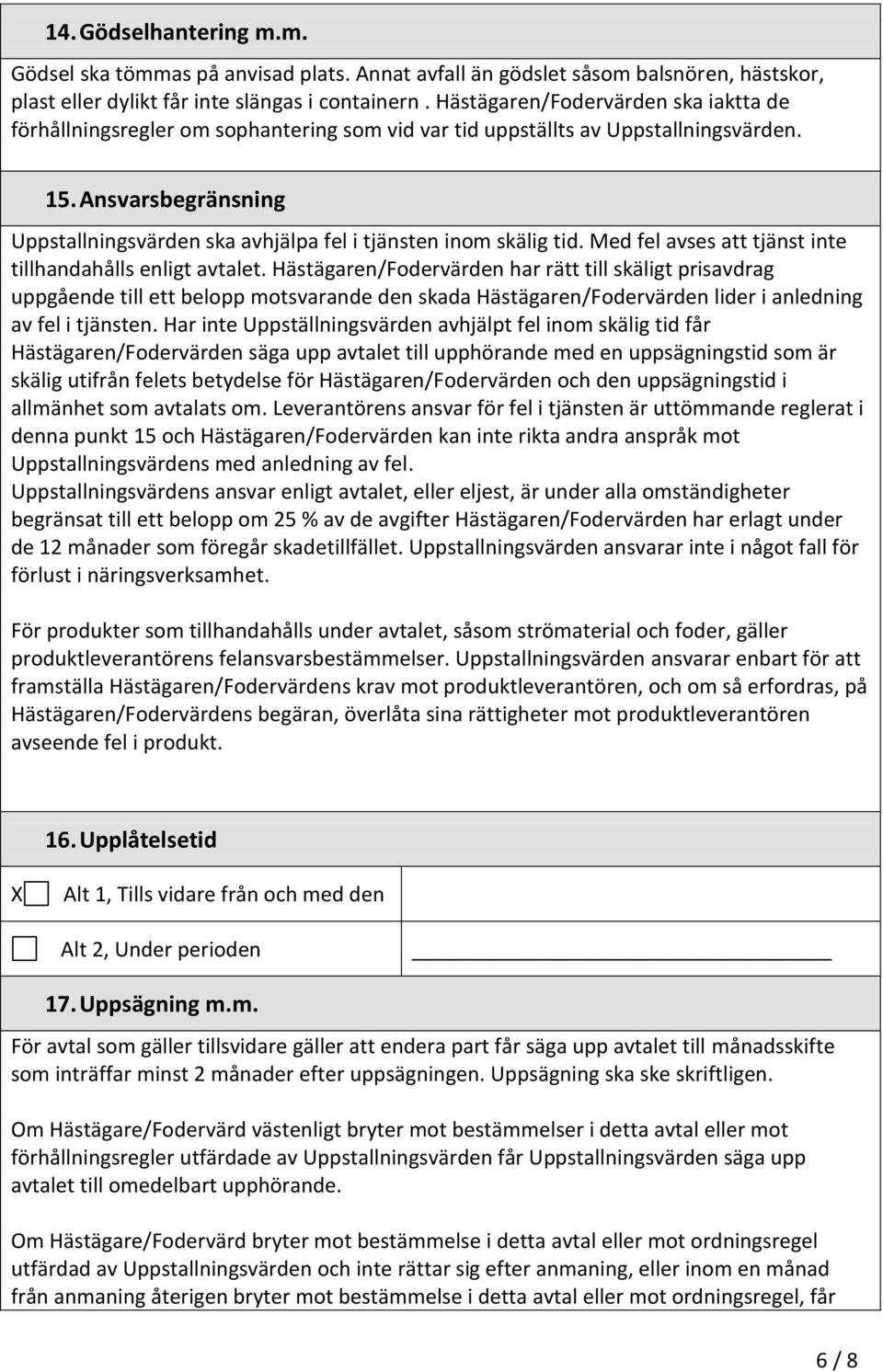 Ansvarsbegränsning Uppstallningsvärden ska avhjälpa fel i tjänsten inom skälig tid. Med fel avses att tjänst inte tillhandahålls enligt avtalet.