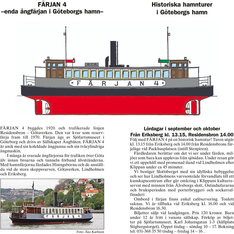 I många år svarade ångfärjorna för trafiken över Göta älv innan broarna och tunneln förband älvstränderna.