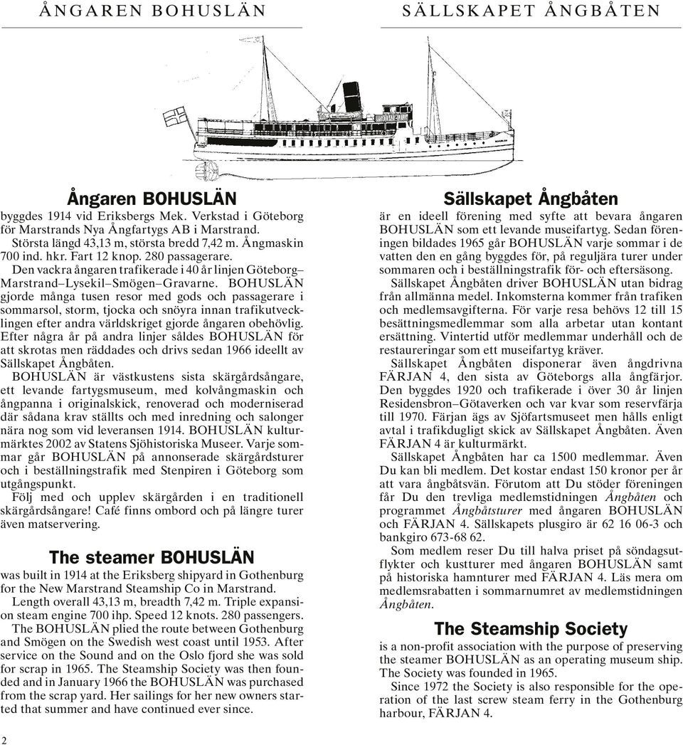 BOHUSLÄN gjorde många tusen resor med gods och passagerare i sommarsol, storm, tjocka och snöyra innan trafikutvecklingen efter andra världskriget gjorde ångaren obehövlig.