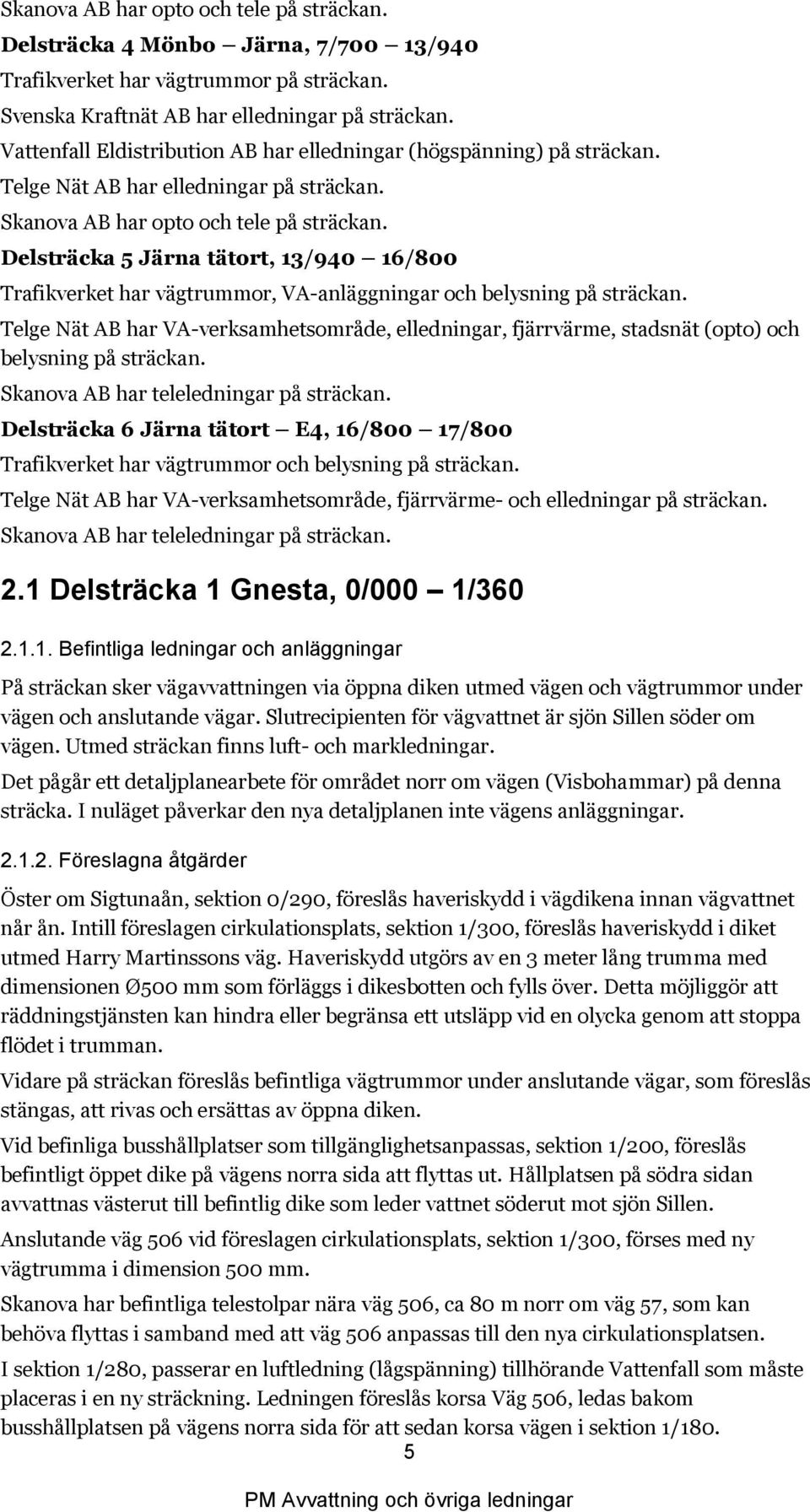 Delsträcka 5 Järna tätort, 13/940 16/800 Trafikverket har vägtrummor, VA-anläggningar och belysning på sträckan.