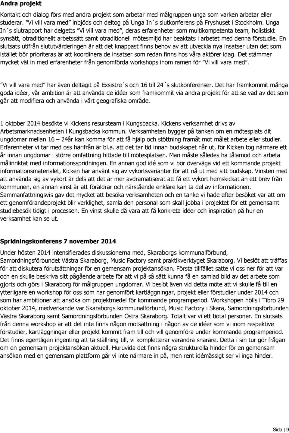 Unga In s slutrapport har delgetts Vi vill vara med, deras erfarenheter som multikompetenta team, holistiskt synsätt, otraditionellt arbetssätt samt otraditionell mötesmiljö har beaktats i arbetet