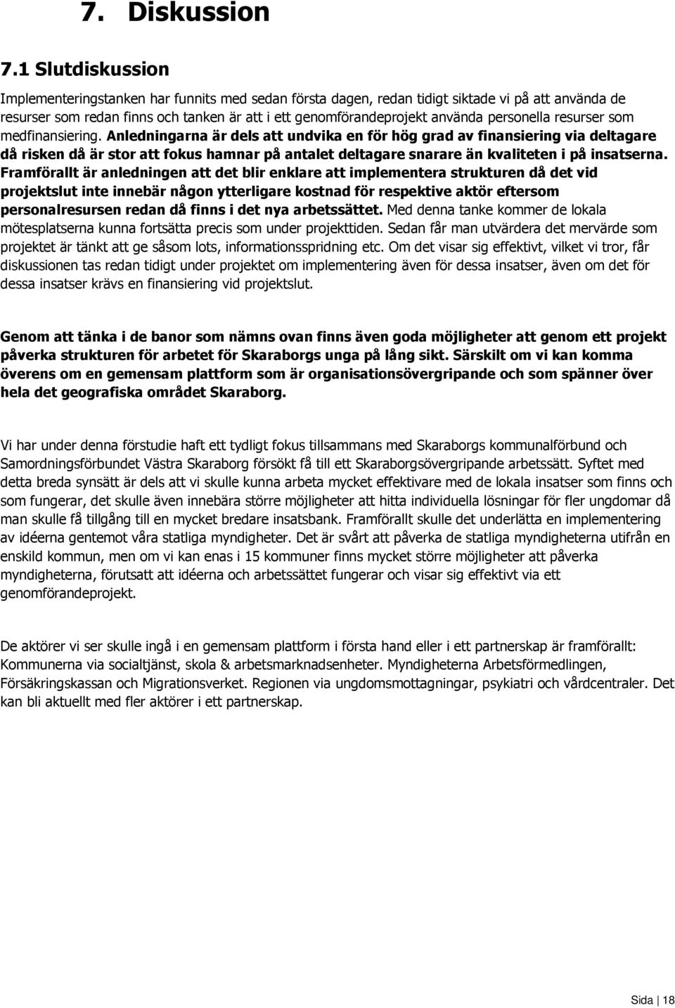 De som ingår i detta arbete är skolan, socialtjänsten, arbetsförmedling, kultur & fritidsnämnden, folkhälsan och arbetsmarknadsenheten.