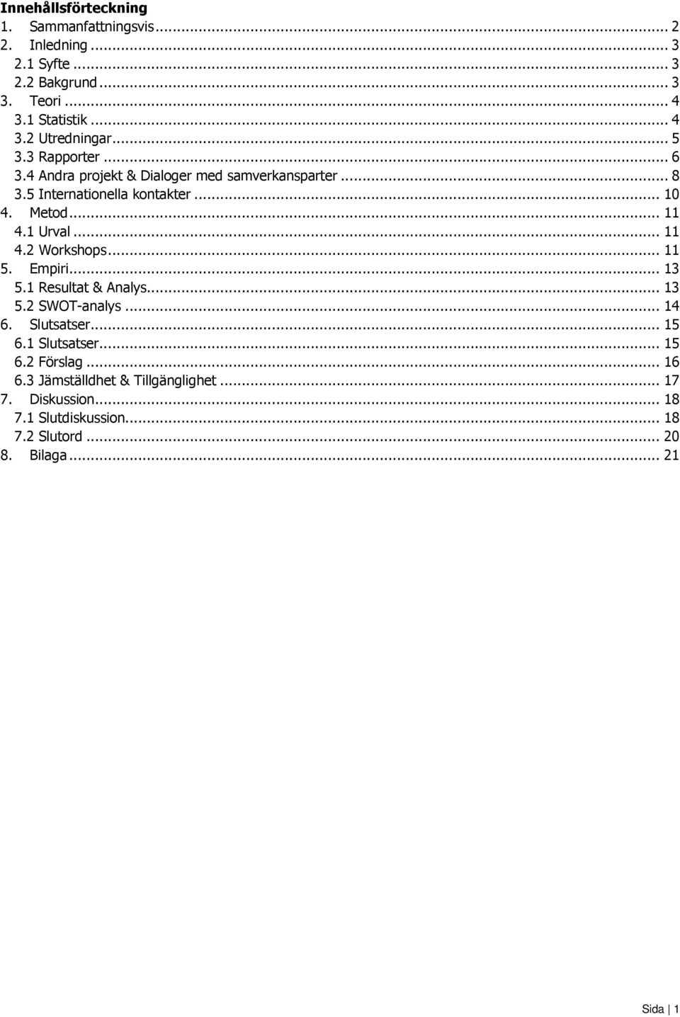 .. 11 4.2 Workshops... 11 5. Empiri... 13 5.1 Resultat & Analys... 13 5.2 SWOT-analys... 14 6. Slutsatser... 15 6.1 Slutsatser... 15 6.2 Förslag.