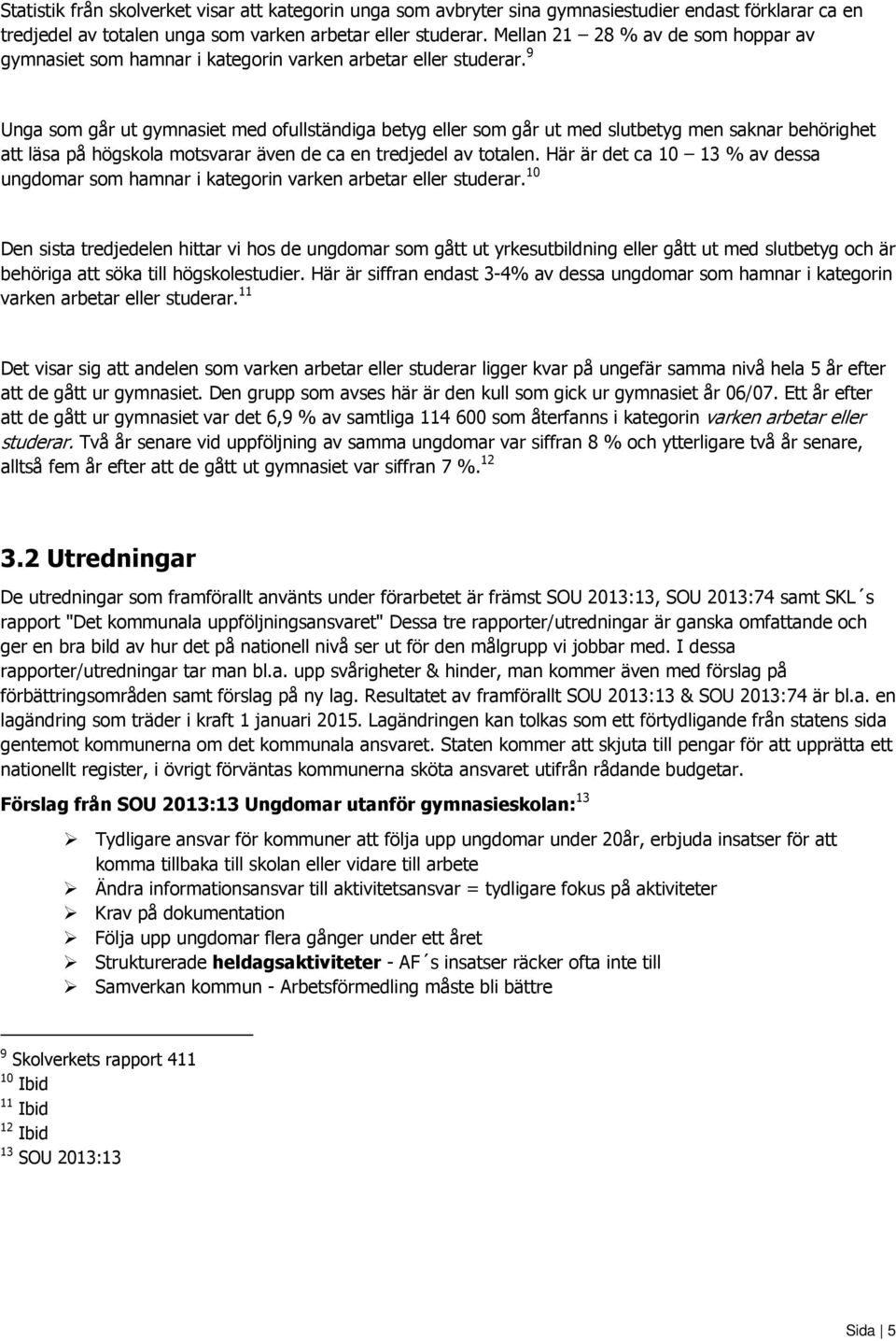 9 Unga som går ut gymnasiet med ofullständiga betyg eller som går ut med slutbetyg men saknar behörighet att läsa på högskola motsvarar även de ca en tredjedel av totalen.