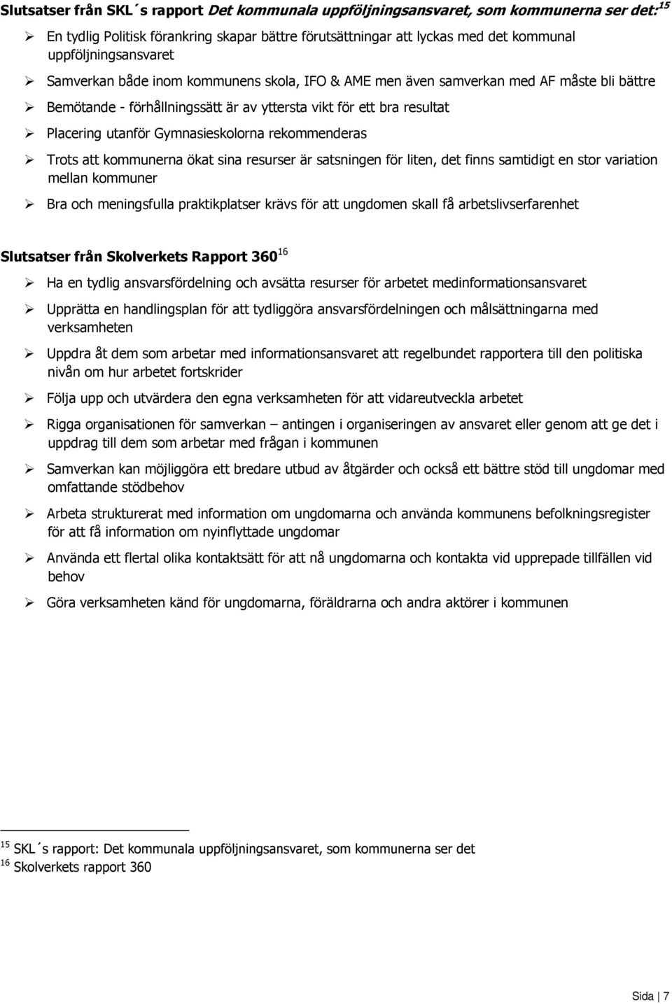 Gymnasieskolorna rekommenderas Trots att kommunerna ökat sina resurser är satsningen för liten, det finns samtidigt en stor variation mellan kommuner Bra och meningsfulla praktikplatser krävs för att