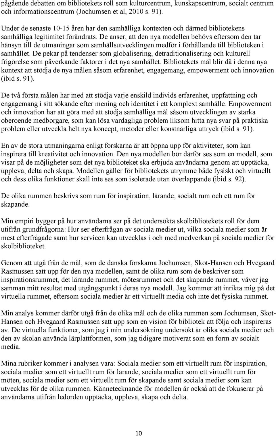 De anser, att den nya modellen behövs eftersom den tar hänsyn till de utmaningar som samhällsutvecklingen medför i förhållande till biblioteken i samhället.