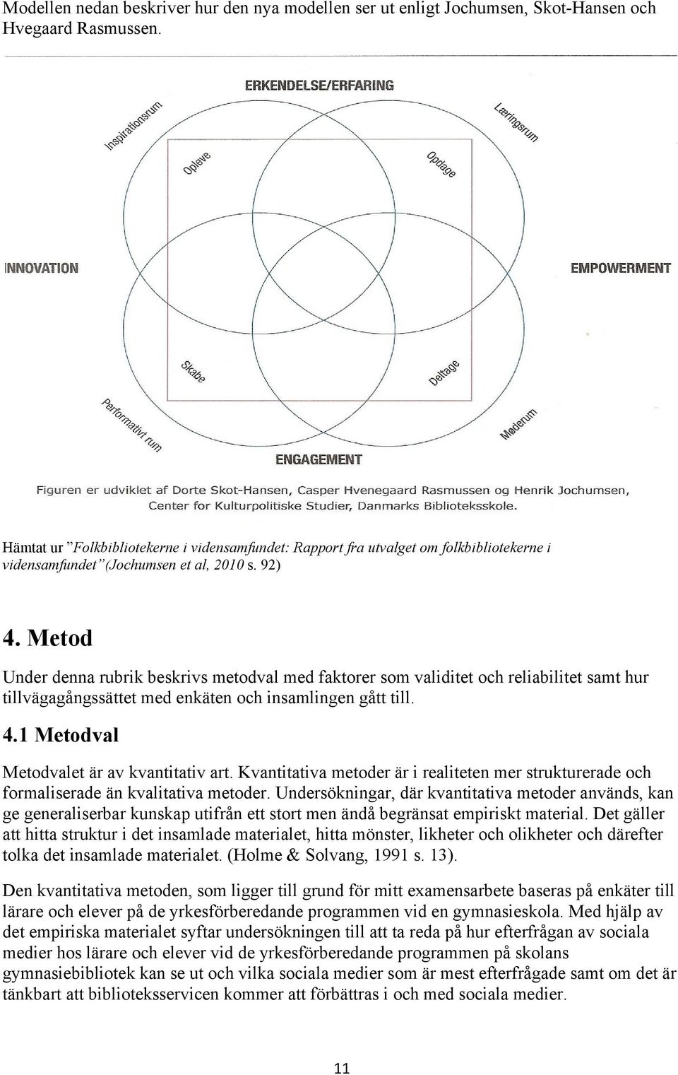 Metod Under denna rubrik beskrivs metodval med faktorer som validitet och reliabilitet samt hur tillvägagångssättet med enkäten och insamlingen gått till. 4.