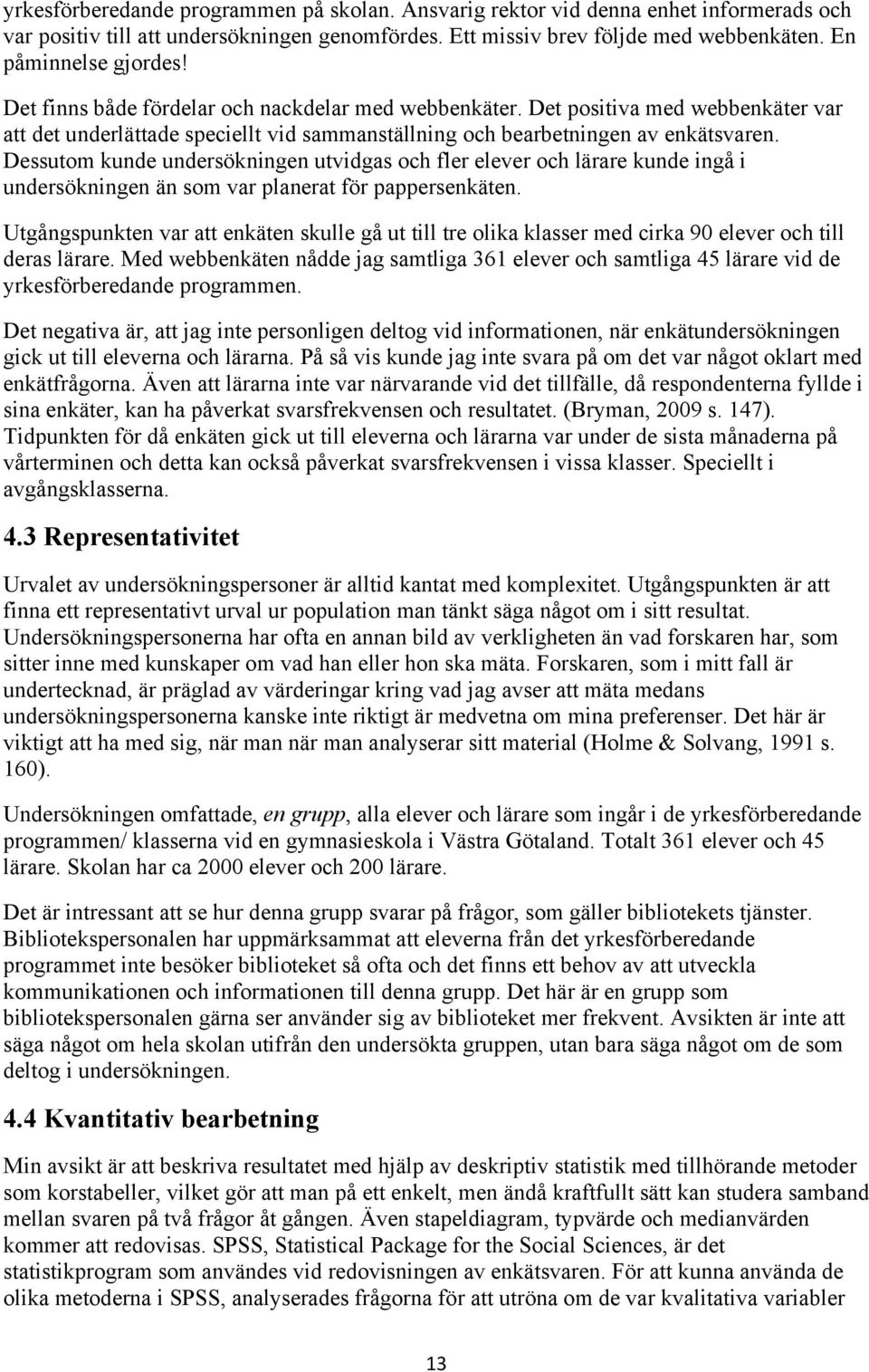 Dessutom kunde undersökningen utvidgas och fler elever och lärare kunde ingå i undersökningen än som var planerat för pappersenkäten.