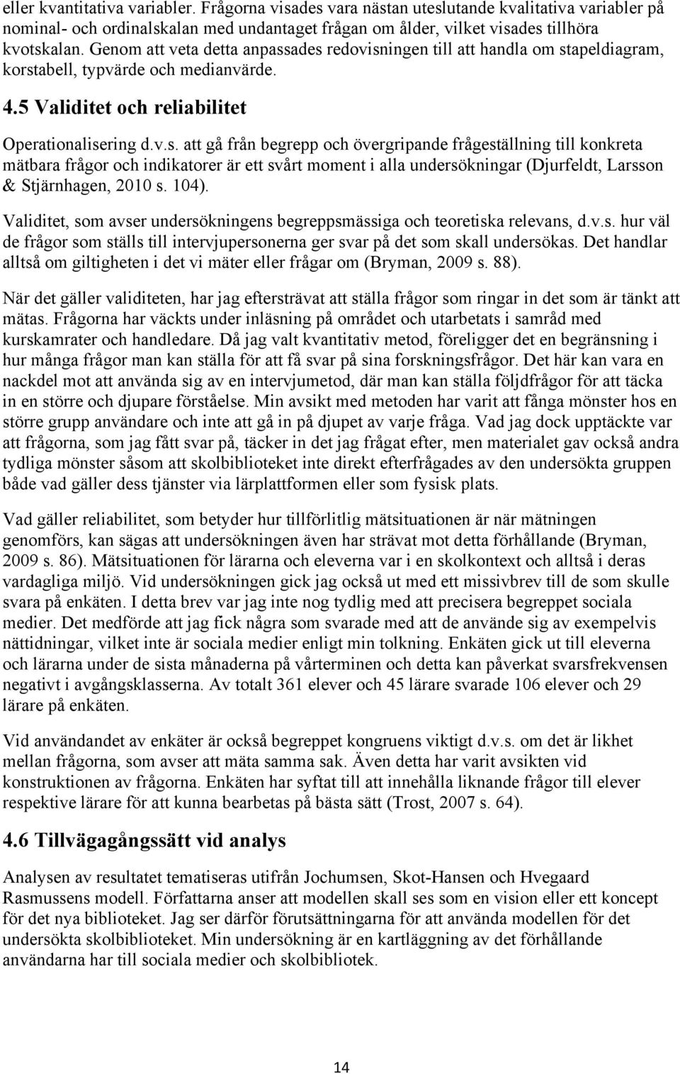 ades redovisningen till att handla om stapeldiagram, korstabell, typvärde och medianvärde. 4.5 Validitet och reliabilitet Operationalisering d.v.s. att gå från begrepp och övergripande frågeställning till konkreta mätbara frågor och indikatorer är ett svårt moment i alla undersökningar (Djurfeldt, Larsson & Stjärnhagen, 2010 s.