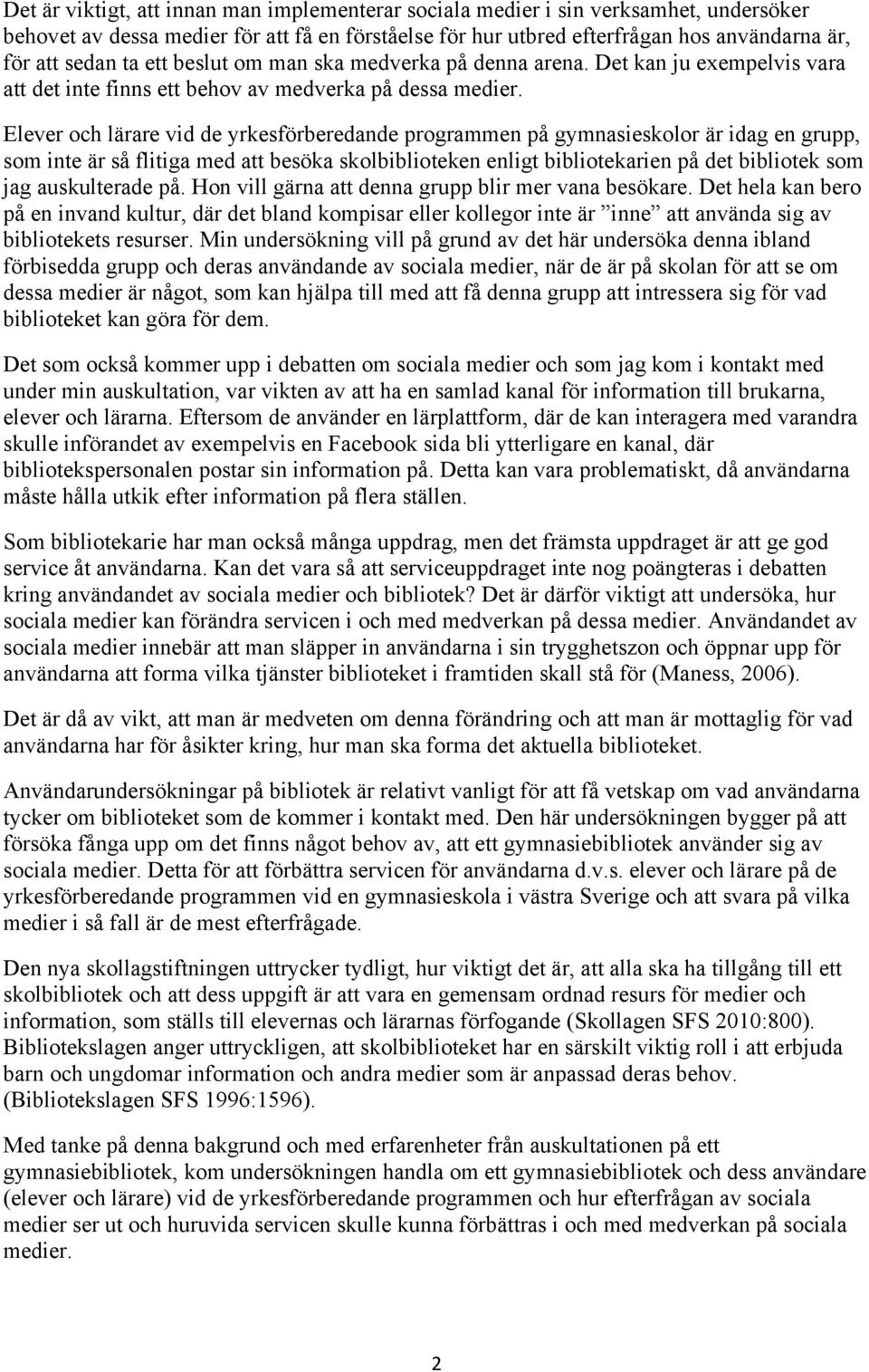 Elever och lärare vid de yrkesförberedande programmen på gymnasieskolor är idag en grupp, som inte är så flitiga med att besöka skolbiblioteken enligt bibliotekarien på det bibliotek som jag