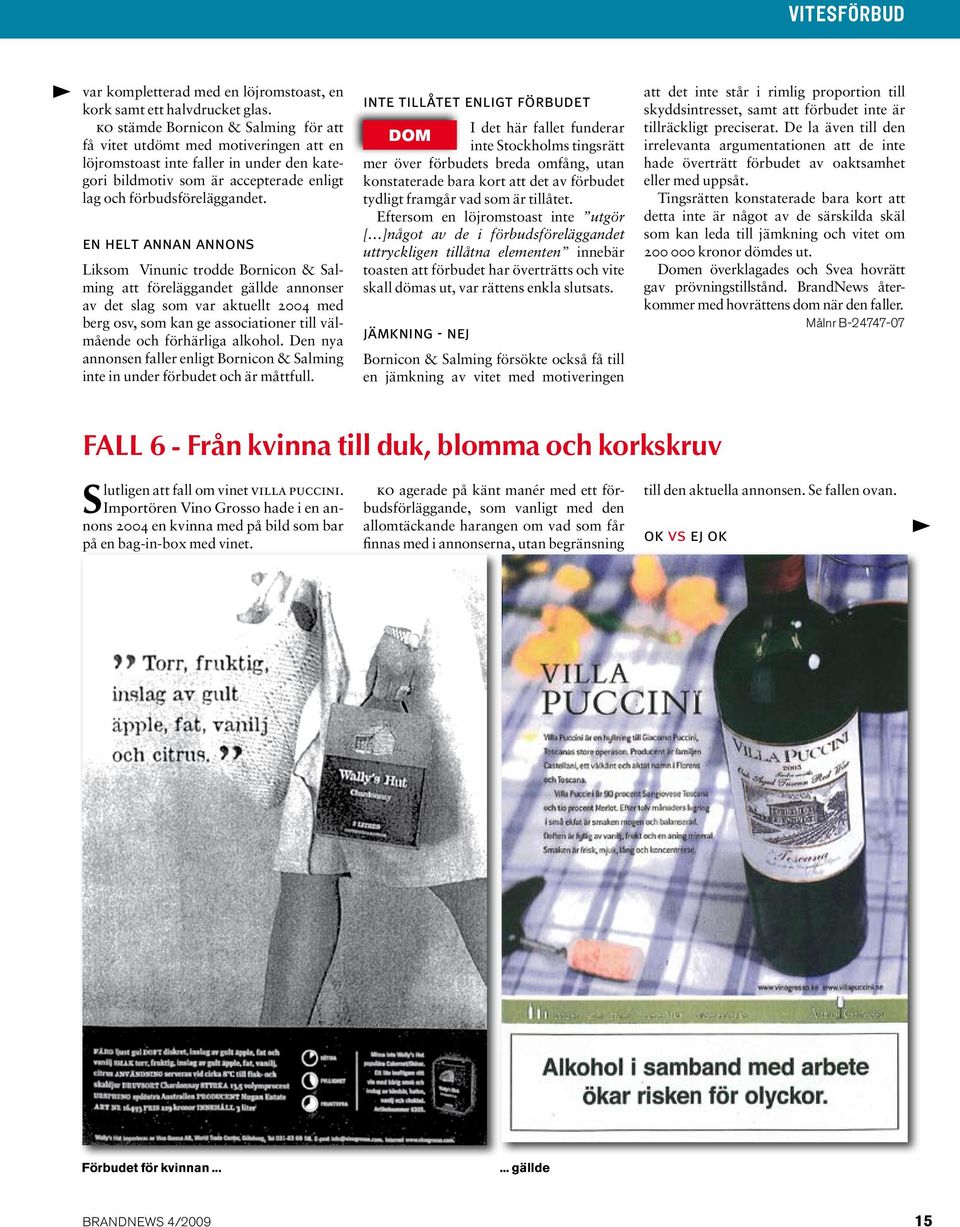 en helt annan annons Liksom Vinunic trodde Bornicon & Salming att föreläggandet gällde annonser av det slag som var aktuellt 2004 med berg osv, som kan ge associationer till välmående och förhärliga