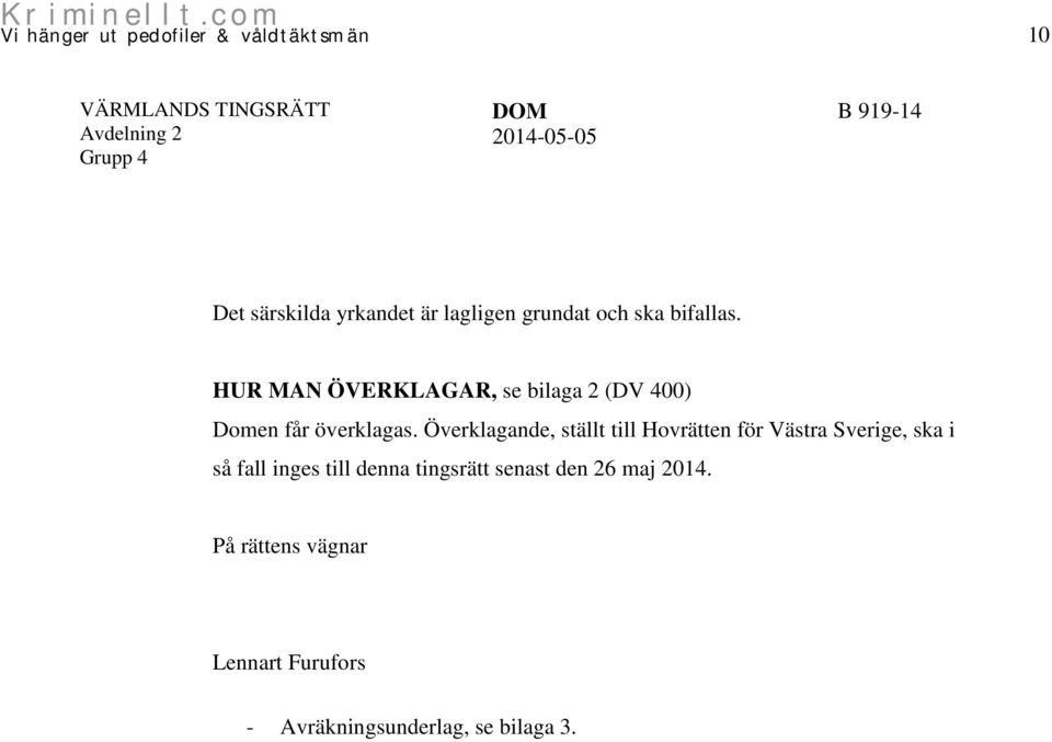 Överklagande, ställt till Hovrätten för Västra Sverige, ska i så fall inges