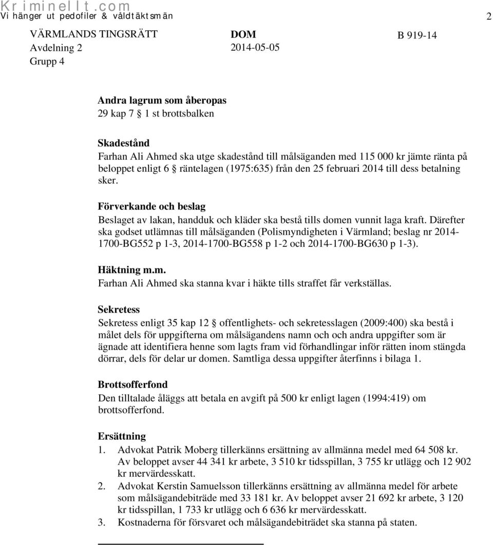 Därefter ska godset utlämnas till målsäganden (Polismyndigheten i Värmland; beslag nr 2014-1700-BG552 p 1-3, 2014-1700-BG558 p 1-2 och 2014-1700-BG630 p 1-3). Häktning m.m. Farhan Ali Ahmed ska stanna kvar i häkte tills straffet får verkställas.